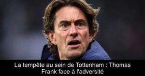 La tempête au sein de Tottenham : Thomas Frank face à l'adversité