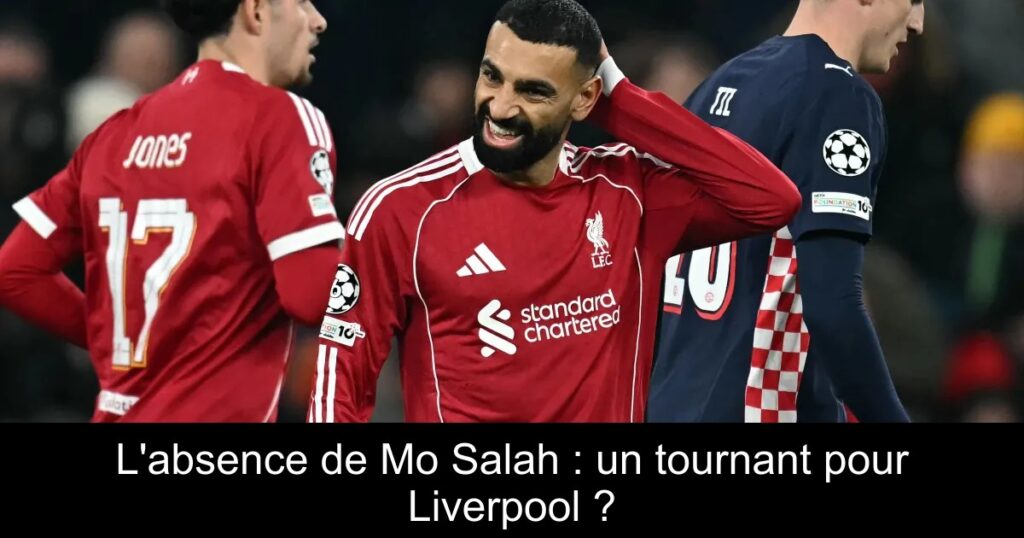 L&rsquo;absence de Mo Salah : un tournant pour Liverpool ?