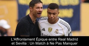 L'Affrontement Épique entre Real Madrid et Sevilla : Un Match à Ne Pas Manquer