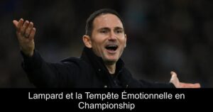 Lampard et la Tempête Émotionnelle en Championship