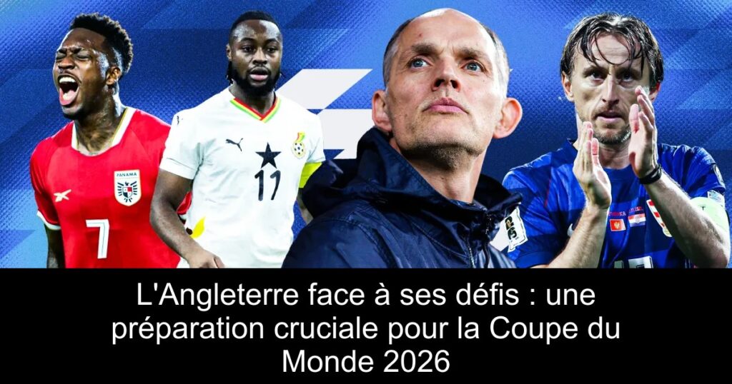 L'Angleterre face à ses défis : une préparation cruciale pour la Coupe du Monde 2026