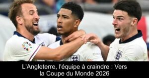L'Angleterre, l'équipe à craindre : Vers la Coupe du Monde 2026