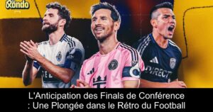 L&rsquo;Anticipation des Finals de Conférence : Une Plongée dans le Rétro du Football