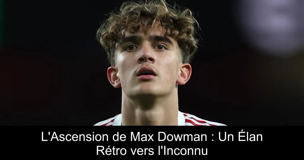 L&rsquo;Ascension de Max Dowman : Un Élan Rétro vers l&rsquo;Inconnu