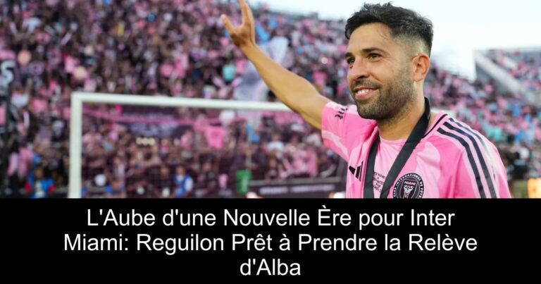 L'Aube d'une Nouvelle Ère pour Inter Miami: Reguilon Prêt à Prendre la Relève d'Alba