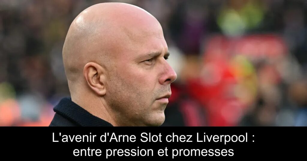 L&rsquo;avenir d&rsquo;Arne Slot chez Liverpool : entre pression et promesses