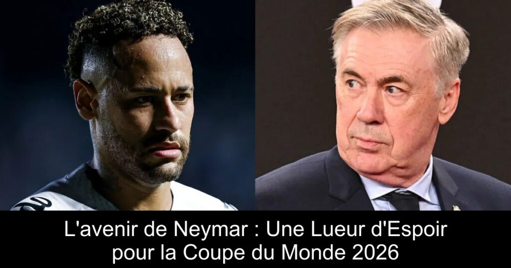 L'avenir de Neymar : Une Lueur d'Espoir pour la Coupe du Monde 2026