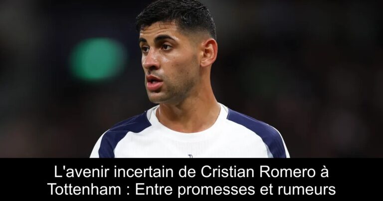 L'avenir incertain de Cristian Romero à Tottenham : Entre promesses et rumeurs