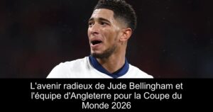 L'avenir radieux de Jude Bellingham et l'équipe d'Angleterre pour la Coupe du Monde 2026