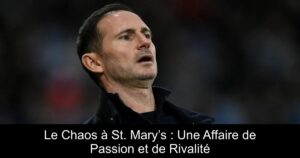 Le Chaos à St. Mary’s : Une Affaire de Passion et de Rivalité