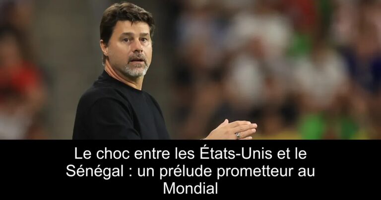 Le choc entre les États-Unis et le Sénégal : un prélude prometteur au Mondial