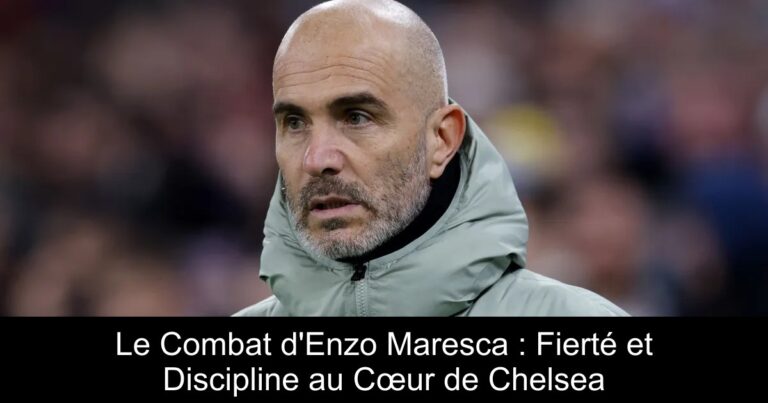 Le Combat d'Enzo Maresca : Fierté et Discipline au Cœur de Chelsea