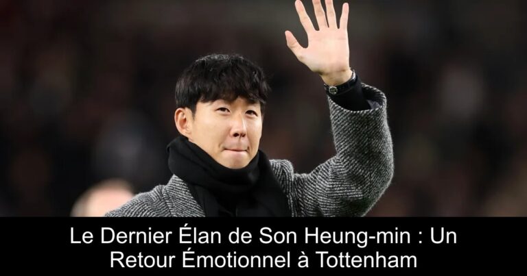 Le Dernier Élan de Son Heung-min : Un Retour Émotionnel à Tottenham
