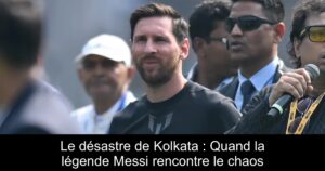 Le désastre de Kolkata : Quand la légende Messi rencontre le chaos