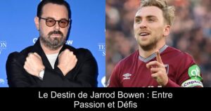 Le Destin de Jarrod Bowen : Entre Passion et Défis