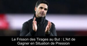 Le Frisson des Tirages au But : L'Art de Gagner en Situation de Pression