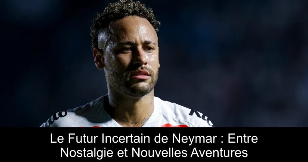 Le Futur Incertain de Neymar : Entre Nostalgie et Nouvelles Aventures