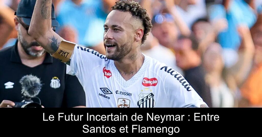 Le Futur Incertain de Neymar : Entre Santos et Flamengo