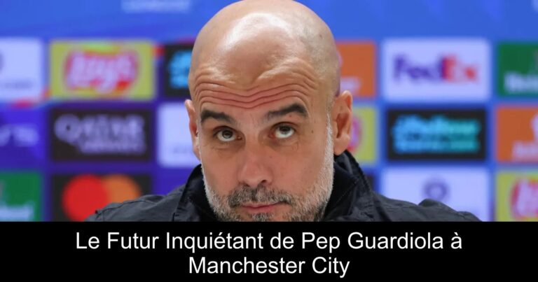 Le Futur Inquiétant de Pep Guardiola à Manchester City