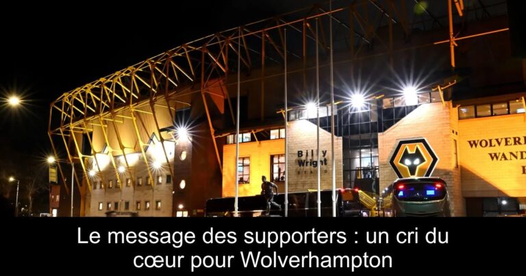 Le message des supporters : un cri du cœur pour Wolverhampton