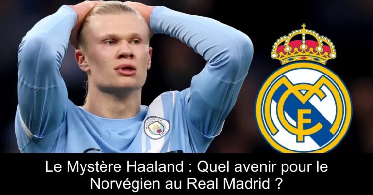 Le Mystère Haaland : Quel avenir pour le Norvégien au Real Madrid ?