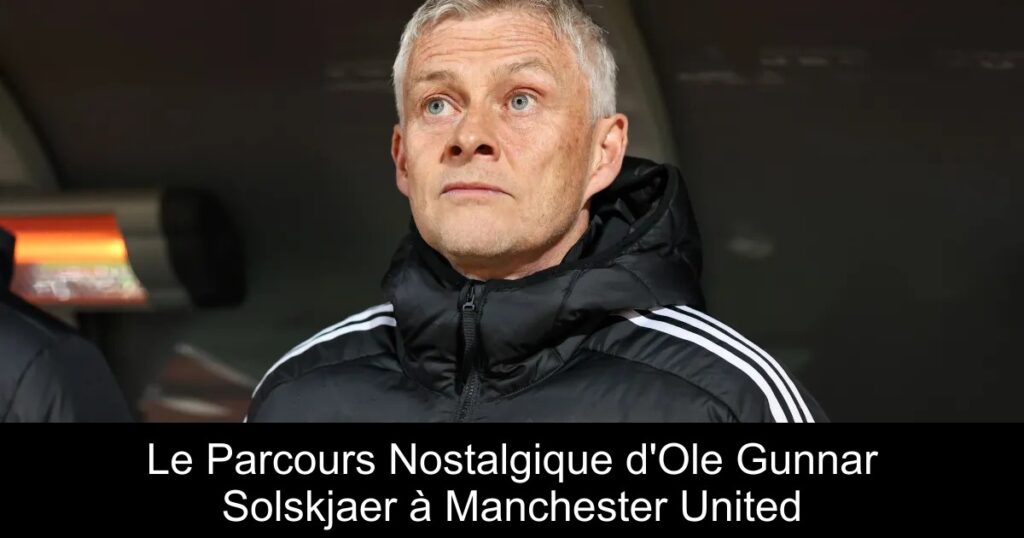 Le Parcours Nostalgique d'Ole Gunnar Solskjaer à Manchester United