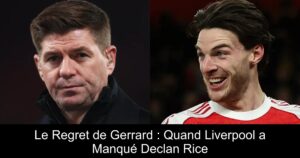 Le Regret de Gerrard : Quand Liverpool a Manqué Declan Rice