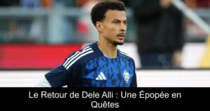 Le Retour de Dele Alli : Une Épopée en Quêtes