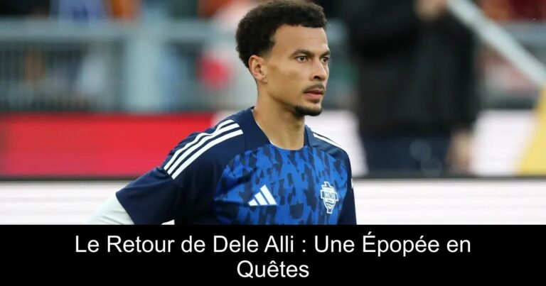 Le Retour de Dele Alli : Une Épopée en Quêtes