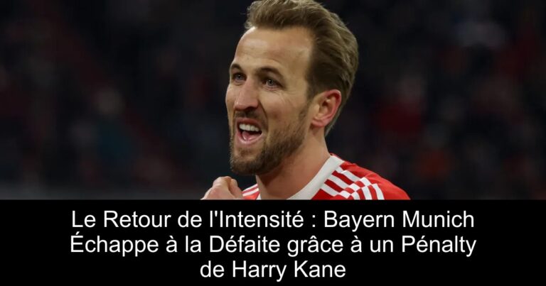 Le Retour de l'Intensité : Bayern Munich Échappe à la Défaite grâce à un Pénalty de Harry Kane