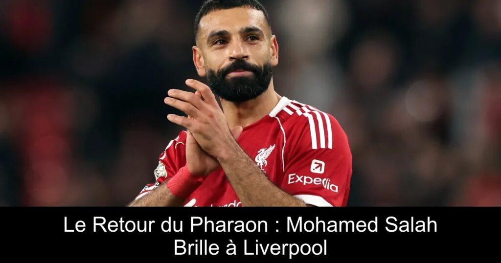 Le Retour du Pharaon : Mohamed Salah Brille à Liverpool