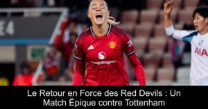 Le Retour en Force des Red Devils : Un Match Épique contre Tottenham