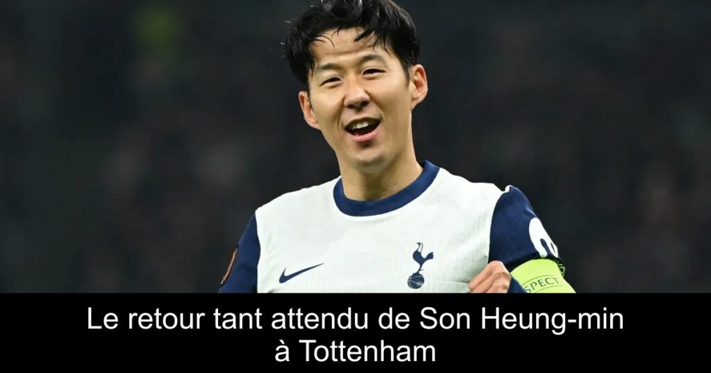 Le retour tant attendu de Son Heung-min à Tottenham