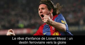 Le rêve d'enfance de Lionel Messi : un destin ferroviaire vers la gloire