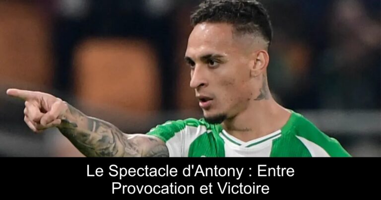 Le Spectacle d'Antony : Entre Provocation et Victoire