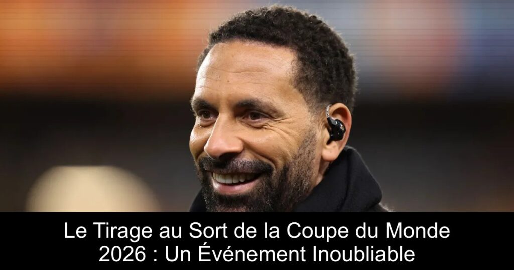 Le Tirage au Sort de la Coupe du Monde 2026 : Un Événement Inoubliable