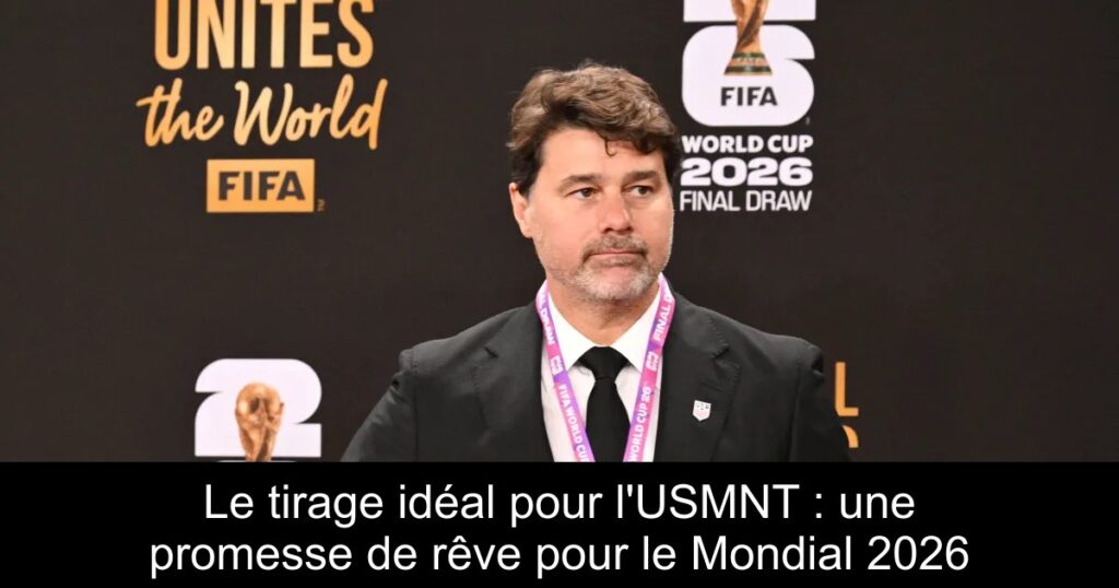 Le tirage idéal pour l'USMNT : une promesse de rêve pour le Mondial 2026