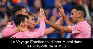 Le Voyage Émotionnel d'Inter Miami dans les Play-offs de la MLS