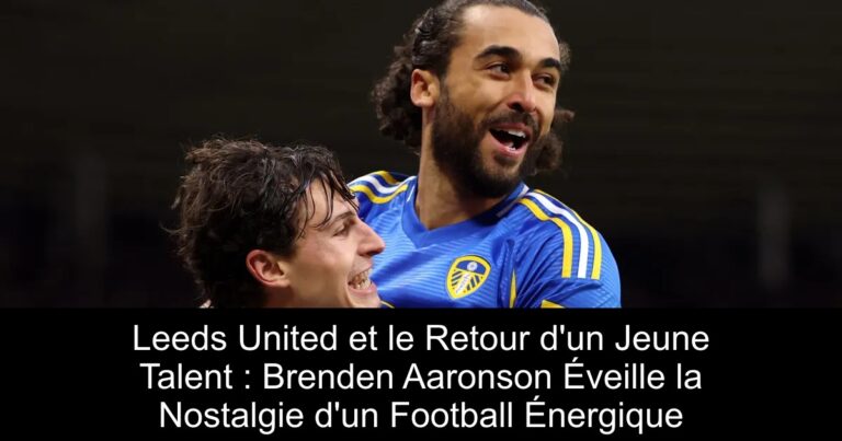 Leeds United et le Retour d'un Jeune Talent : Brenden Aaronson Éveille la Nostalgie d'un Football Énergique