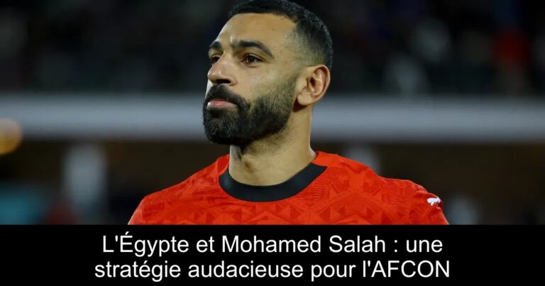 L'Égypte et Mohamed Salah : une stratégie audacieuse pour l'AFCON