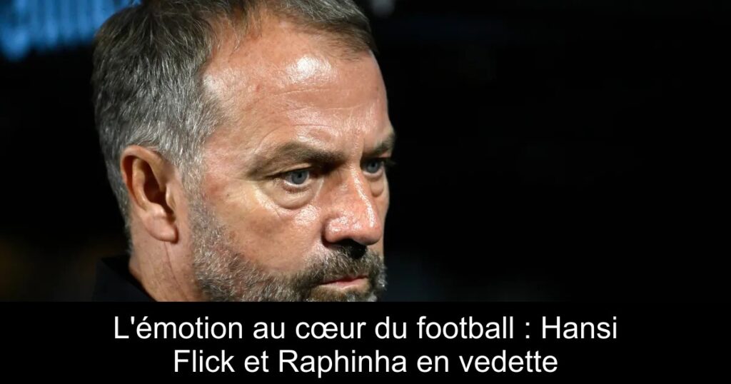 L&rsquo;émotion au cœur du football : Hansi Flick et Raphinha en vedette