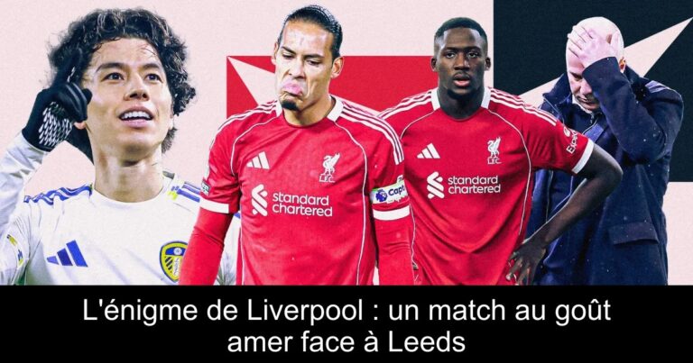 L'énigme de Liverpool : un match au goût amer face à Leeds