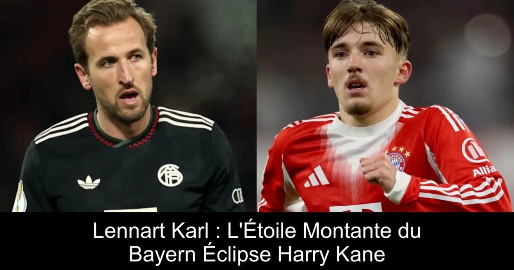 Lennart Karl : L'Étoile Montante du Bayern Éclipse Harry Kane