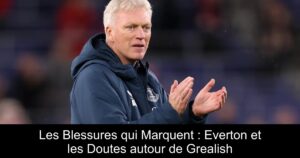 Les Blessures qui Marquent : Everton et les Doutes autour de Grealish