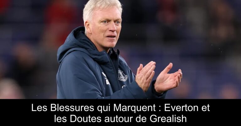 Les Blessures qui Marquent : Everton et les Doutes autour de Grealish