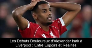 Les Débuts Douloureux d'Alexander Isak à Liverpool : Entre Espoirs et Réalités