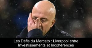 Les Défis du Mercato : Liverpool entre Investissements et Incohérences