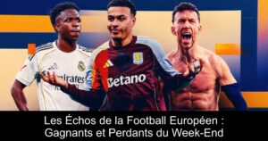 Les Échos de la Football Européen : Gagnants et Perdants du Week-End