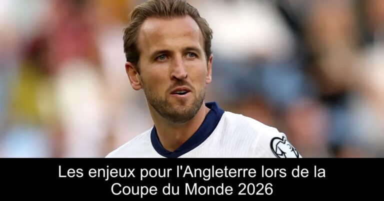 Les enjeux pour l'Angleterre lors de la Coupe du Monde 2026