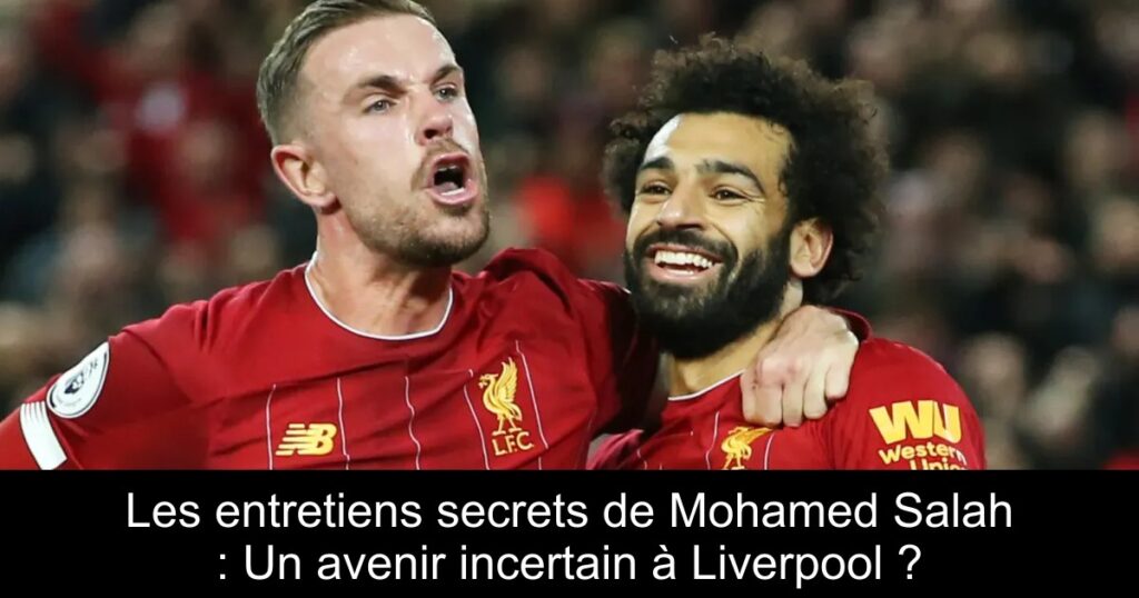 Les entretiens secrets de Mohamed Salah : Un avenir incertain à Liverpool ?